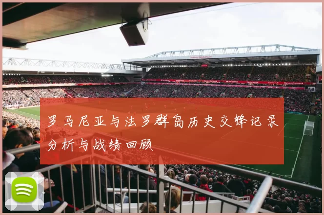罗马尼亚与法罗群岛历史交锋记录分析与战绩回顾