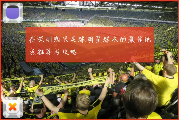 在深圳购买足球明星球衣的最佳地点推荐与攻略