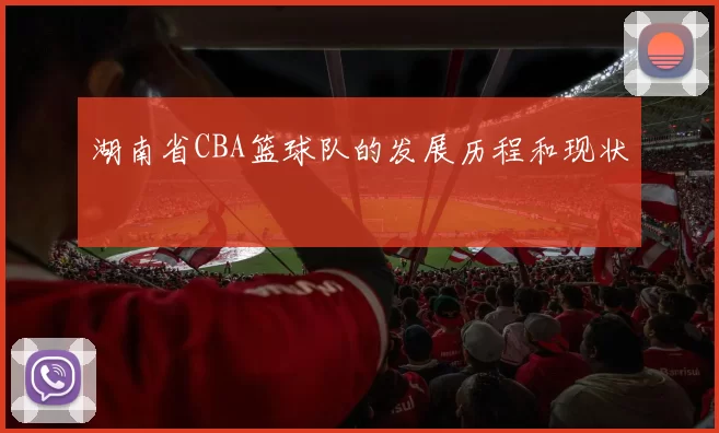 湖南省CBA篮球队的发展历程和现状