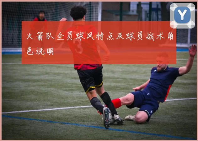 火箭队全员球风特点及球员战术角色说明