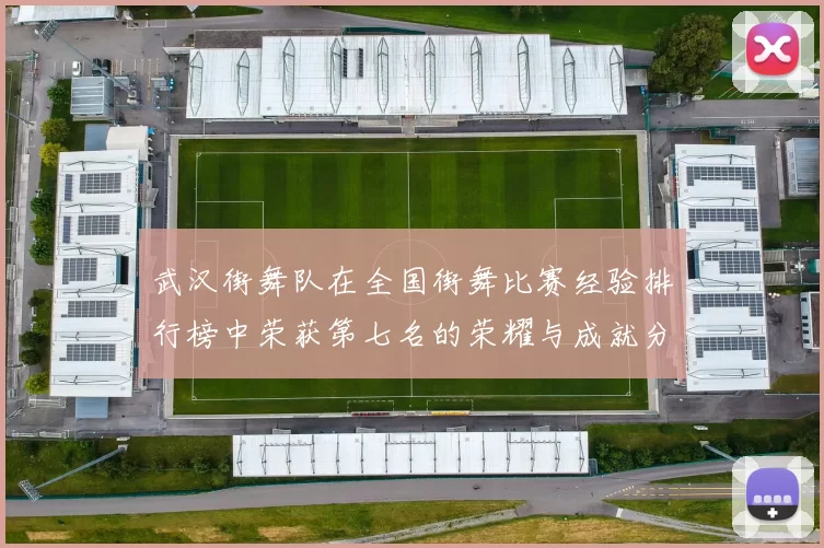武汉街舞队在全国街舞比赛经验排行榜中荣获第七名的荣耀与成就分析