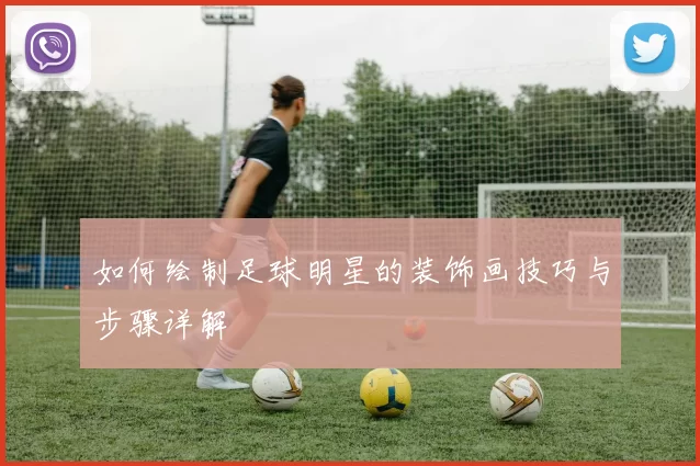 如何绘制足球明星的装饰画技巧与步骤详解