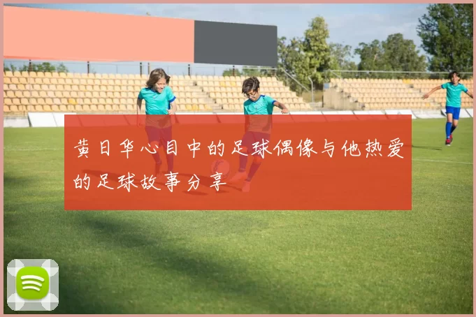 黄日华心目中的足球偶像与他热爱的足球故事分享