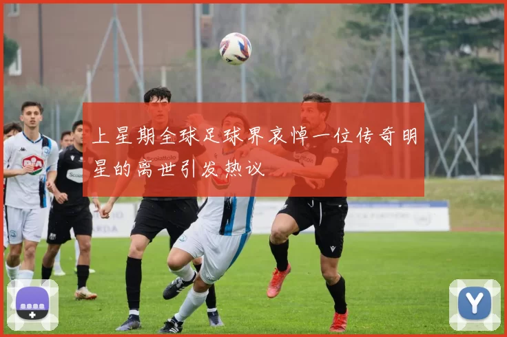 上星期全球足球界哀悼一位传奇明星的离世引发热议