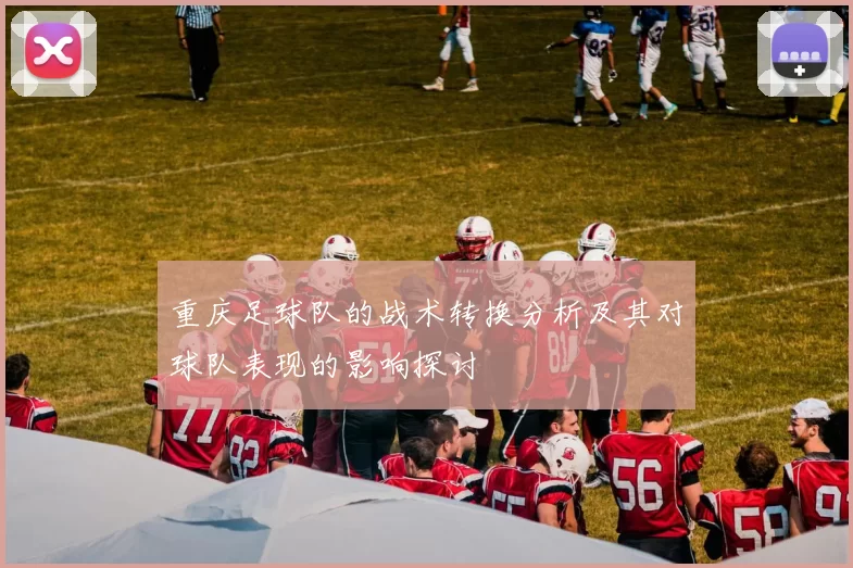 重庆足球队的战术转换分析及其对球队表现的影响探讨