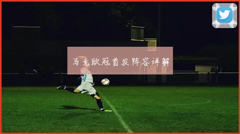马竞欧冠首发阵容详解