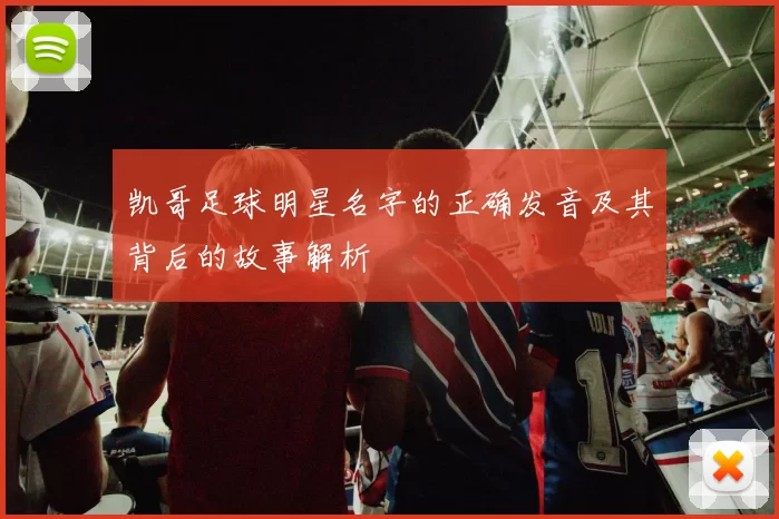 凯哥足球明星名字的正确发音及其背后的故事解析
