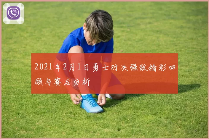 2021年2月1日勇士对决强敌精彩回顾与赛后分析